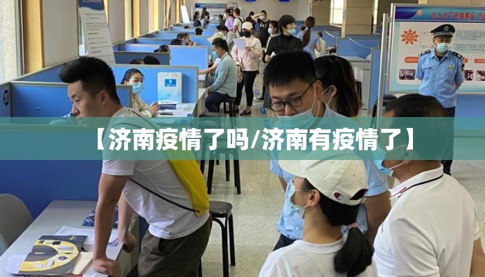 【济南疫情了吗/济南有疫情了】 【济南疫情了吗/济南有疫情了】