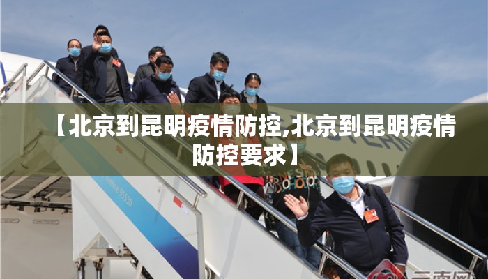 【北京到昆明疫情防控,北京到昆明疫情防控要求】 【北京到昆明疫情防控,北京到昆明疫情防控要求】