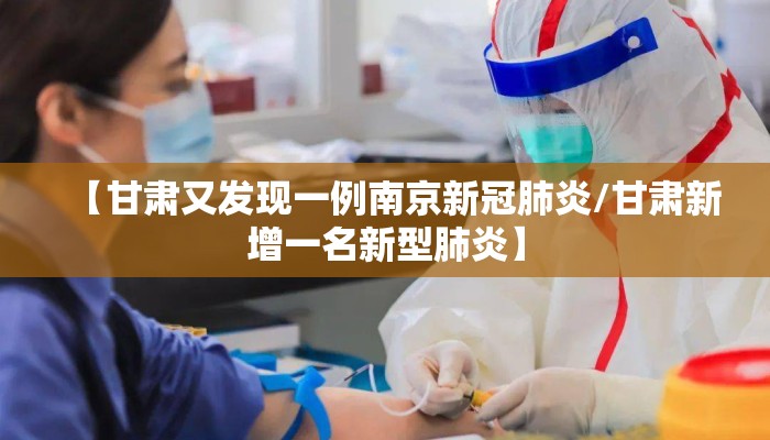 【甘肃又发现一例南京新冠肺炎/甘肃新增一名新型肺炎】 【甘肃又发现一例南京新冠肺炎/甘肃新增一名新型肺炎】