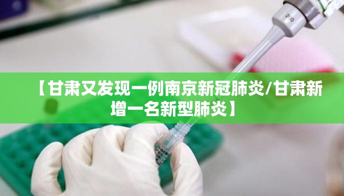 【甘肃又发现一例南京新冠肺炎/甘肃新增一名新型肺炎】 【甘肃又发现一例南京新冠肺炎/甘肃新增一名新型肺炎】