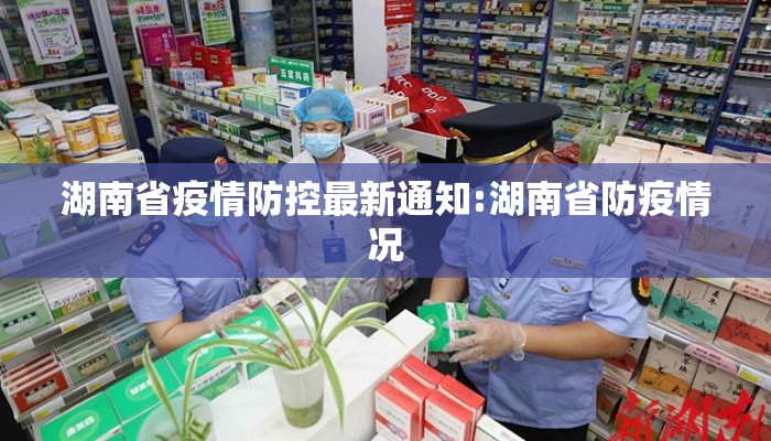 湖南省疫情防控最新通知:湖南省防疫情况 湖南省疫情防控最新通知:湖南省防疫情况