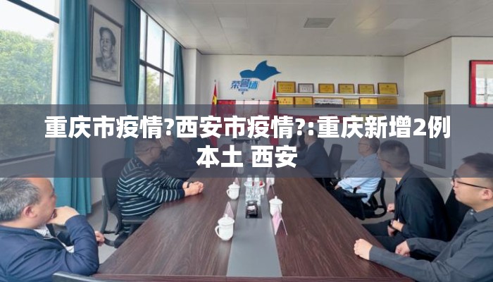 重庆市疫情?西安市疫情?:重庆新增2例本土 西安 重庆市疫情?西安市疫情?:重庆新增2例本土 西安