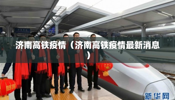 济南高铁疫情(济南高铁疫情最新消息) 济南高铁疫情(济南高铁疫情最新消息)