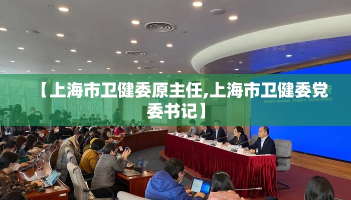 【上海市卫健委原主任,上海市卫健委党委书记】 【上海市卫健委原主任,上海市卫健委党委书记】