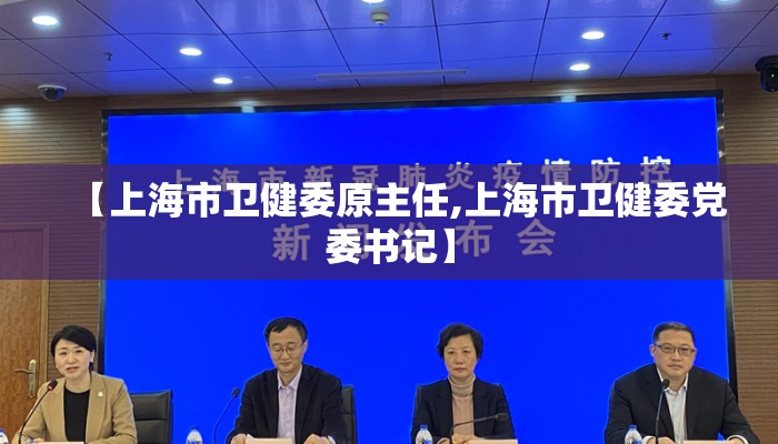 【上海市卫健委原主任,上海市卫健委党委书记】 【上海市卫健委原主任,上海市卫健委党委书记】