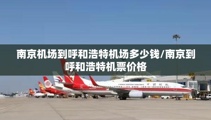 南京机场到呼和浩特机场多少钱/南京到呼和浩特机票价格 南京机场到呼和浩特机场多少钱/南京到呼和浩特机票价格