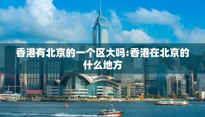 香港有北京的一个区大吗:香港在北京的什么地方