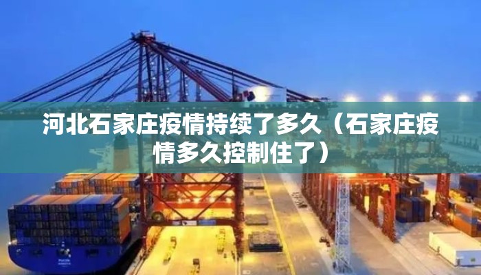河北石家庄疫情持续了多久（石家庄疫情多久控制住了）