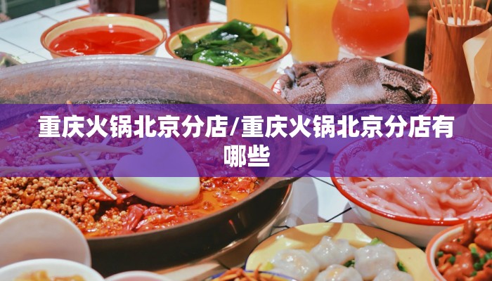 重庆火锅北京分店/重庆火锅北京分店有哪些 重庆火锅北京分店/重庆火锅北京分店有哪些