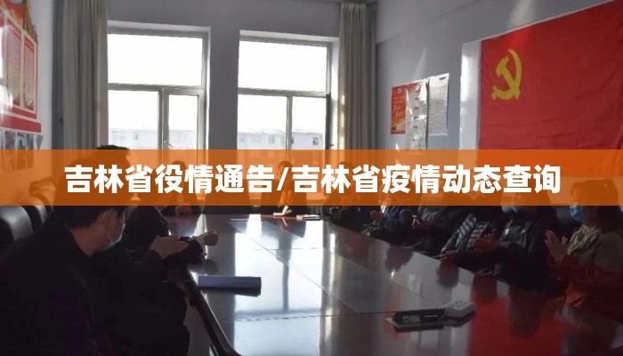 吉林省役情通告/吉林省疫情动态查询 吉林省役情通告/吉林省疫情动态查询