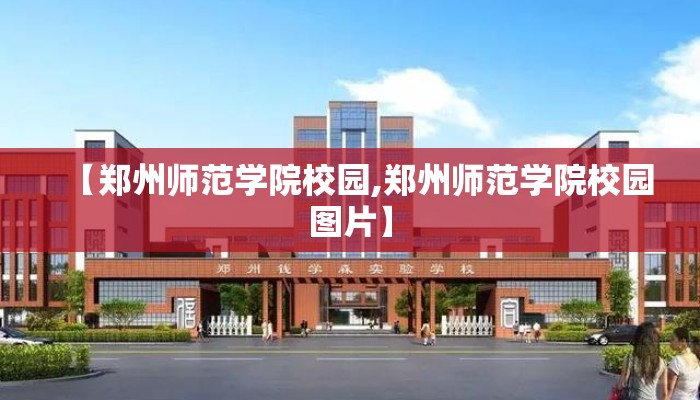 【郑州师范学院校园,郑州师范学院校园图片】 【郑州师范学院校园,郑州师范学院校园图片】