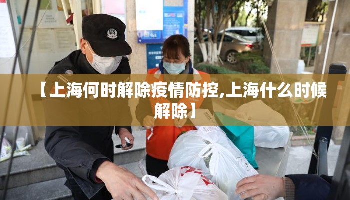 【上海何时解除疫情防控,上海什么时候解除】
