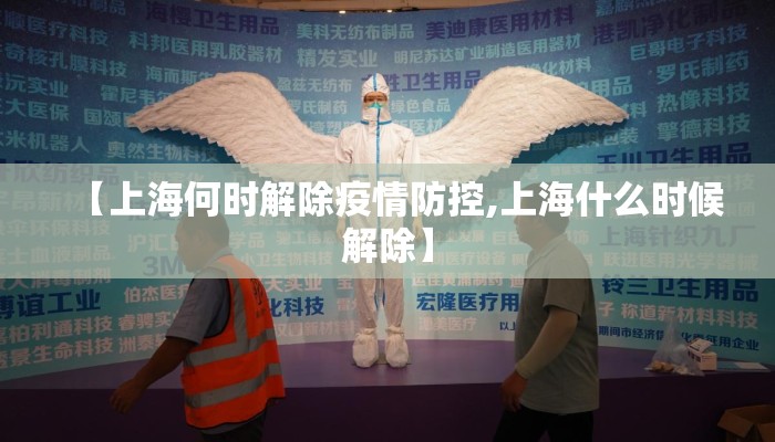 【上海何时解除疫情防控,上海什么时候解除】 【上海何时解除疫情防控,上海什么时候解除】