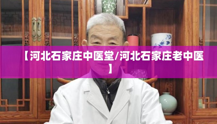 【河北石家庄中医堂/河北石家庄老中医】