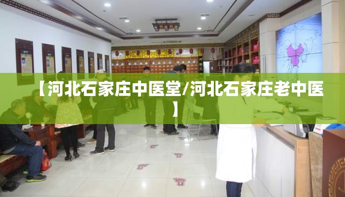 【河北石家庄中医堂/河北石家庄老中医】 【河北石家庄中医堂/河北石家庄老中医】