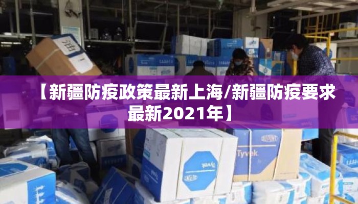 【新疆防疫政策最新上海/新疆防疫要求最新2021年】