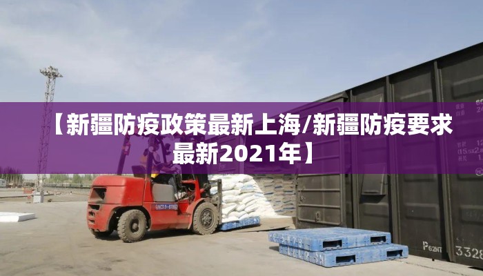 【新疆防疫政策最新上海/新疆防疫要求最新2021年】 【新疆防疫政策最新上海/新疆防疫要求最新2021年】