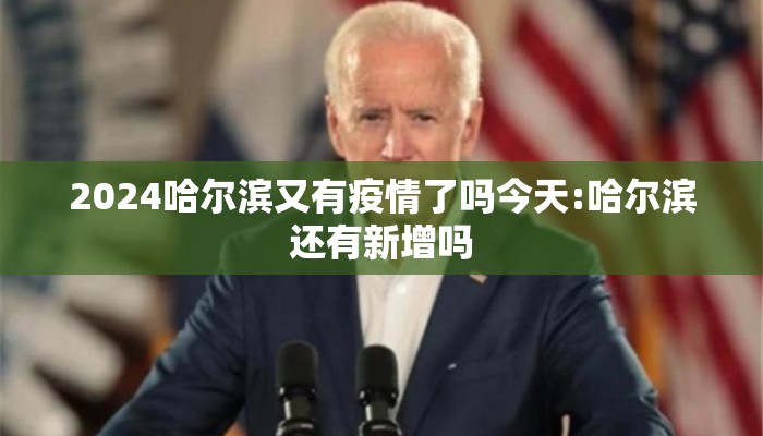 2024哈尔滨又有疫情了吗今天:哈尔滨还有新增吗 2024哈尔滨又有疫情了吗今天:哈尔滨还有新增吗