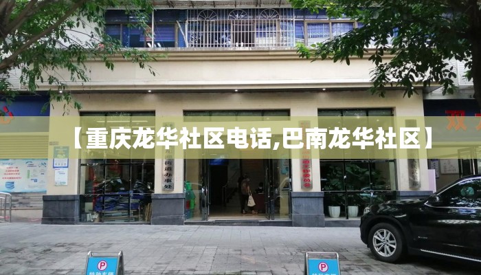 【重庆龙华社区电话,巴南龙华社区】 【重庆龙华社区电话,巴南龙华社区】