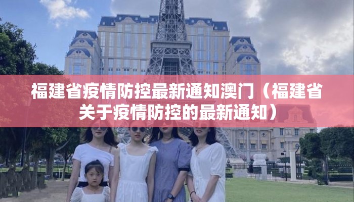 福建省疫情防控最新通知澳门(福建省关于疫情防控的最新通知) 福建省疫情防控最新通知澳门(福建省关于疫情防控的最新通知)