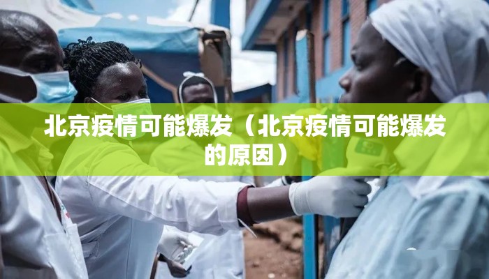 北京疫情可能爆发(北京疫情可能爆发的原因) 北京疫情可能爆发(北京疫情可能爆发的原因)