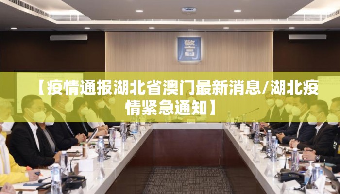 【疫情通报湖北省澳门最新消息/湖北疫情紧急通知】 【疫情通报湖北省澳门最新消息/湖北疫情紧急通知】