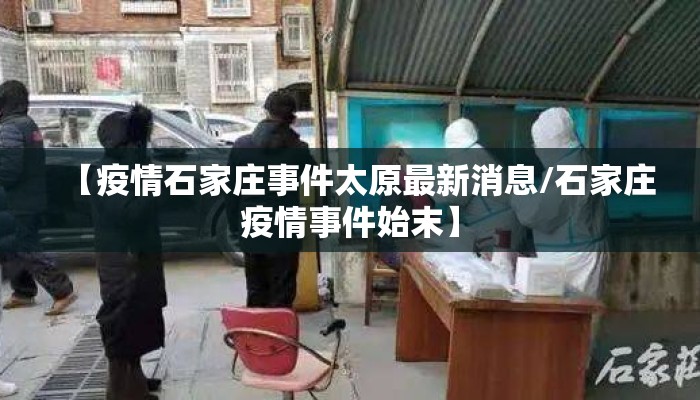 【疫情石家庄事件太原最新消息/石家庄疫情事件始末】 【疫情石家庄事件太原最新消息/石家庄疫情事件始末】