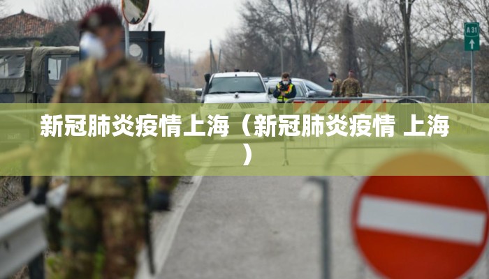 新冠肺炎疫情上海(新冠肺炎疫情 上海) 新冠肺炎疫情上海(新冠肺炎疫情 上海)