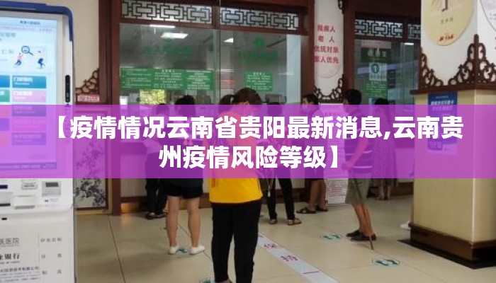 【疫情情况云南省贵阳最新消息,云南贵州疫情风险等级】