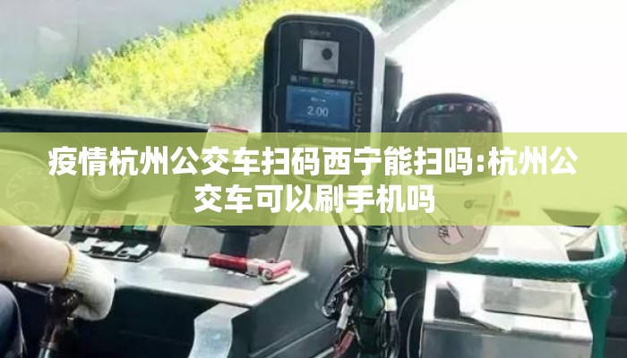 疫情杭州公交车扫码西宁能扫吗:杭州公交车可以刷手机吗