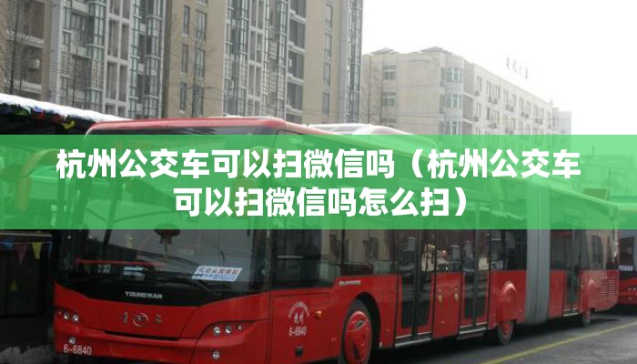 杭州公交车可以扫微信吗（杭州公交车可以扫微信吗怎么扫）
