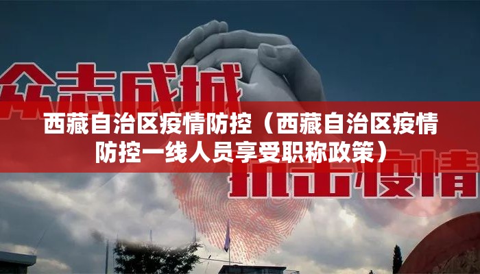 西藏自治区疫情防控(西藏自治区疫情防控一线人员享受职称政策) 西藏自治区疫情防控(西藏自治区疫情防控一线人员享受职称政策)