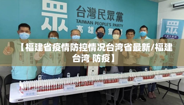 【福建省疫情防控情况台湾省最新/福建 台湾 防疫】