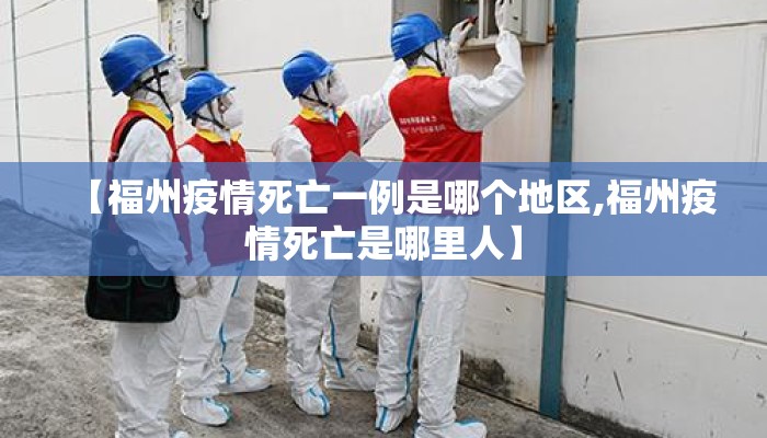 【福州疫情死亡一例是哪个地区,福州疫情死亡是哪里人】 【福州疫情死亡一例是哪个地区,福州疫情死亡是哪里人】