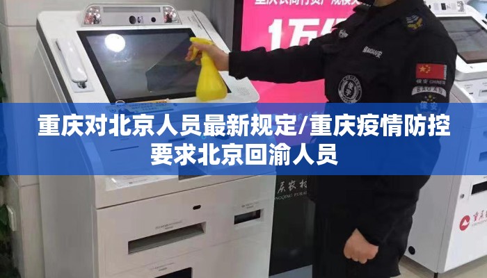 重庆对北京人员最新规定/重庆疫情防控要求北京回渝人员