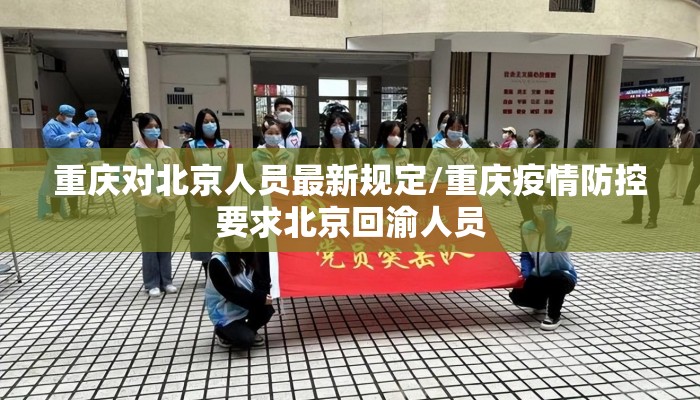 重庆对北京人员最新规定/重庆疫情防控要求北京回渝人员 重庆对北京人员最新规定/重庆疫情防控要求北京回渝人员