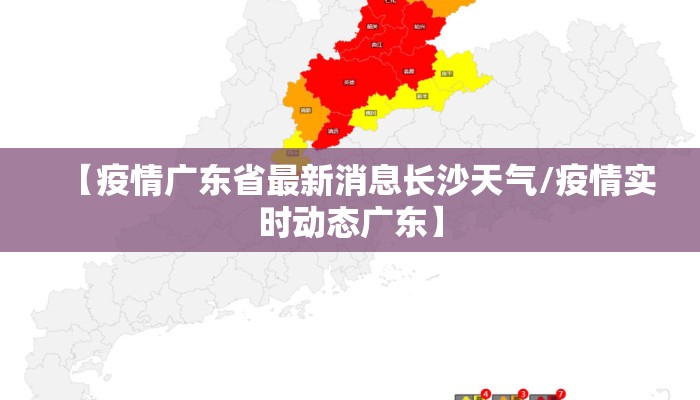 【疫情广东省最新消息长沙天气/疫情实时动态广东】 【疫情广东省最新消息长沙天气/疫情实时动态广东】