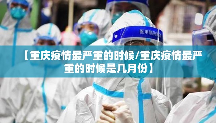 【重庆疫情最严重的时候/重庆疫情最严重的时候是几月份】