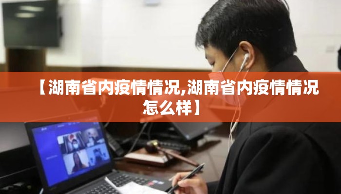 【湖南省内疫情情况,湖南省内疫情情况怎么样】