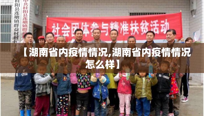 【湖南省内疫情情况,湖南省内疫情情况怎么样】 【湖南省内疫情情况,湖南省内疫情情况怎么样】