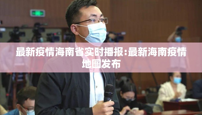 最新疫情海南省实时播报:最新海南疫情地图发布