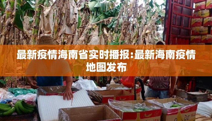 最新疫情海南省实时播报:最新海南疫情地图发布 最新疫情海南省实时播报:最新海南疫情地图发布