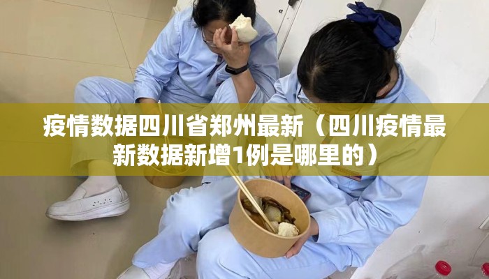 疫情数据四川省郑州最新（四川疫情最新数据新增1例是哪里的）