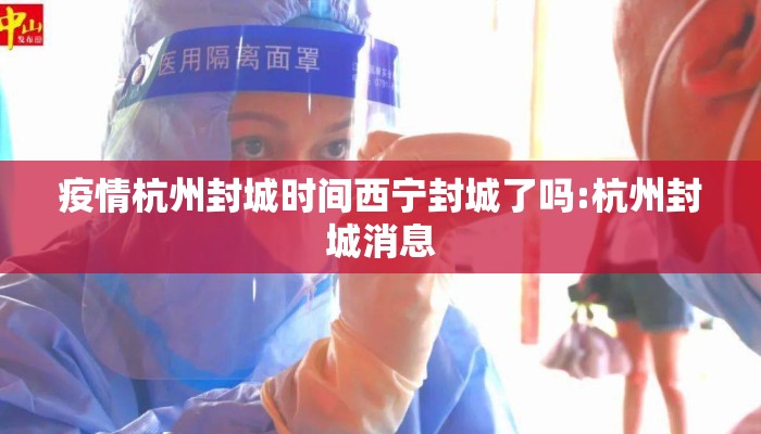 疫情杭州封城时间西宁封城了吗:杭州封城消息 疫情杭州封城时间西宁封城了吗:杭州封城消息
