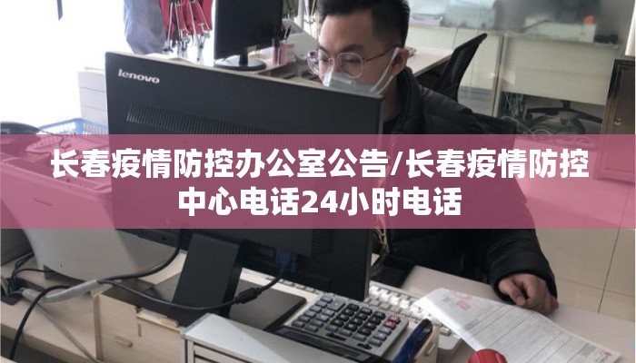 长春疫情防控办公室公告/长春疫情防控中心电话24小时电话