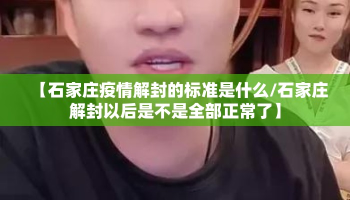 【石家庄疫情解封的标准是什么/石家庄解封以后是不是全部正常了】 【石家庄疫情解封的标准是什么/石家庄解封以后是不是全部正常了】