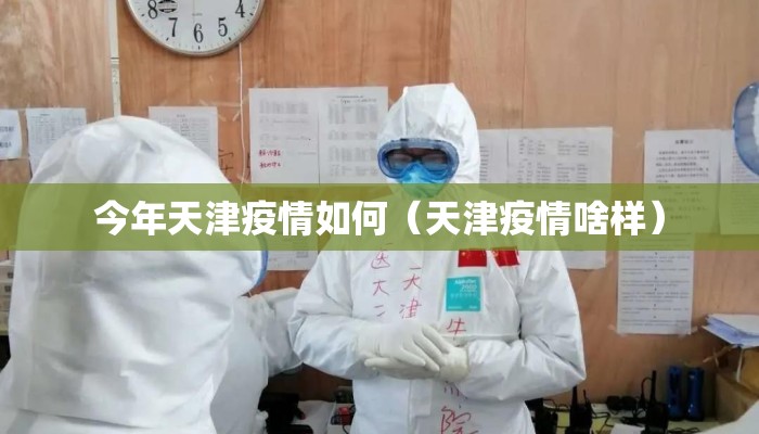 今年天津疫情如何（天津疫情啥样）