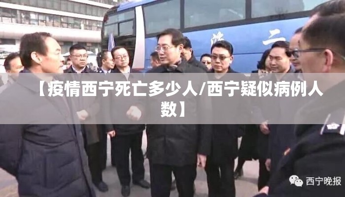 【疫情西宁死亡多少人/西宁疑似病例人数】 【疫情西宁死亡多少人/西宁疑似病例人数】