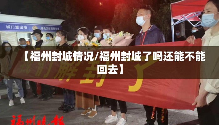 【福州封城情况/福州封城了吗还能不能回去】