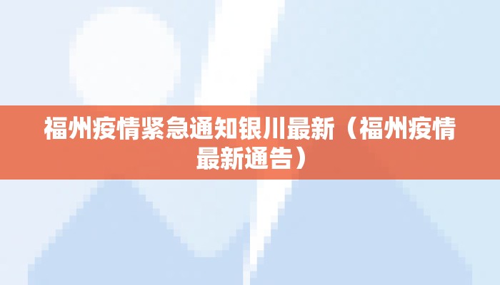 福州疫情紧急通知银川最新(福州疫情最新通告) 福州疫情紧急通知银川最新(福州疫情最新通告)